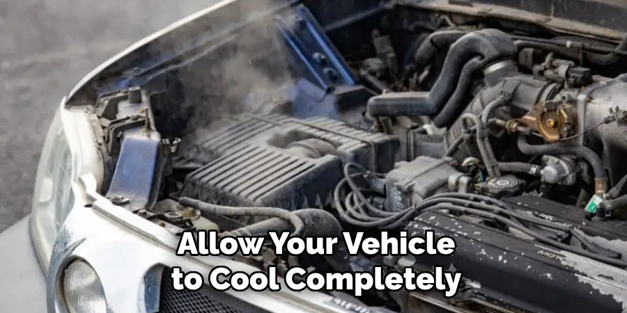 Allow Your Vehicle to Cool Completely