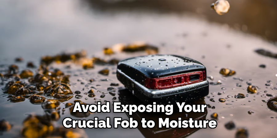 Avoid Exposing Your Crucial Fob to Moisture