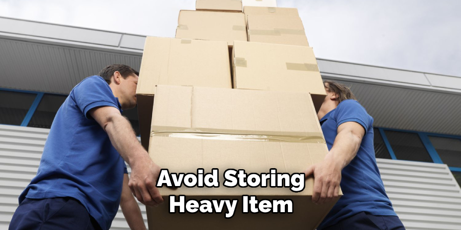 Avoid Storing Heavy Item