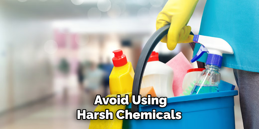 Avoid Using Harsh Chemicals 