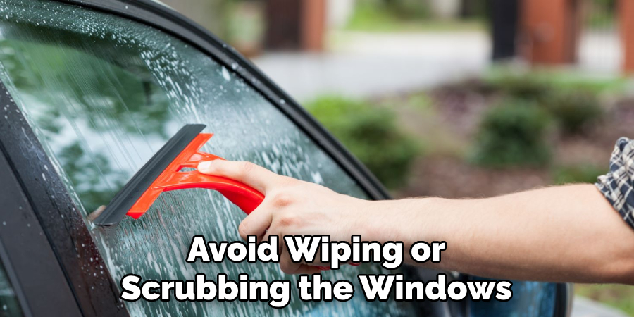 Avoid Wiping or Scrubbing the Windows