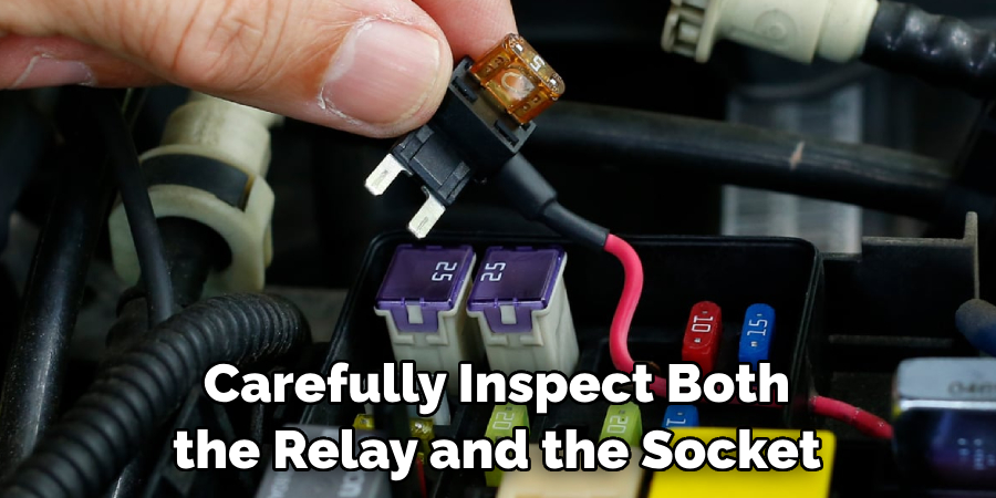 Carefully Inspect Both the Relay and the Socket