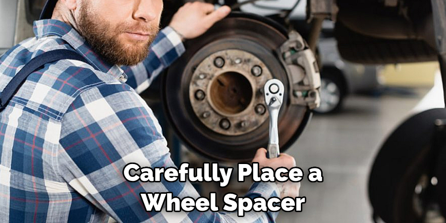 Carefully Place a Wheel Spacer