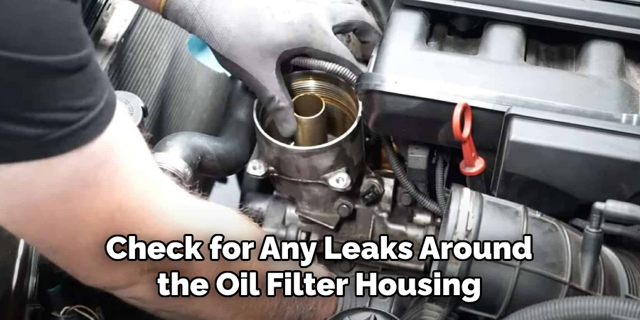 Check for Any Leaks Around the Oil Filter Housing