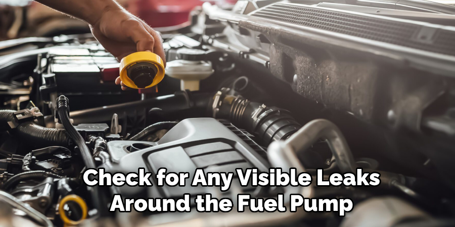 Check for Any Visible Leaks Around the Fuel Pump