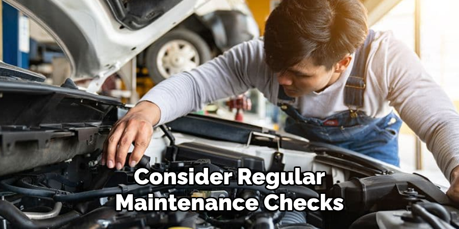 Consider Regular Maintenance Checks
