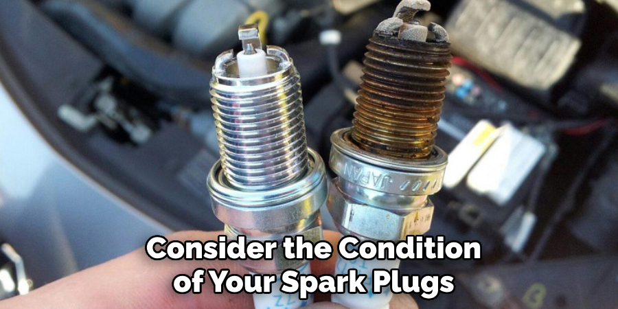 Consider the Condition of Your Spark Plugs