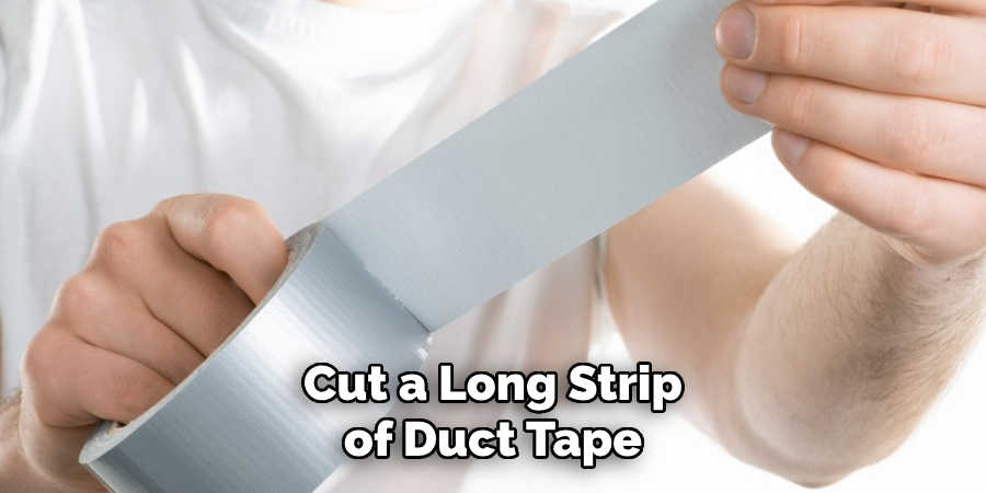 Cut a Long Strip of Duct Tape