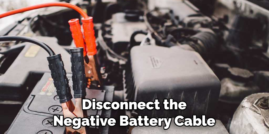 Disconnect the Negative Battery Cable