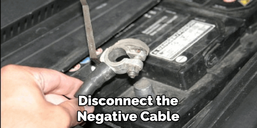 Disconnect the Negative Cable