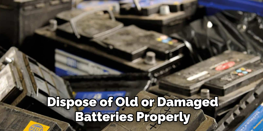 Dispose of Old or Damaged Batteries Properly