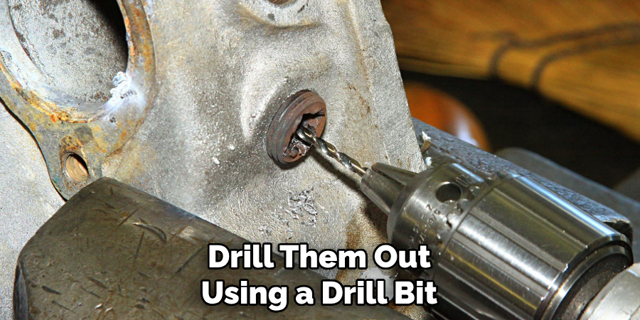 Drill Them Out Using a Drill Bit