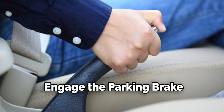 Engage the Parking Brake