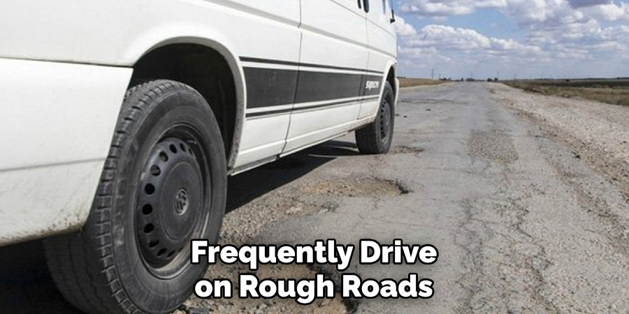 Frequently Drive on Rough Roads