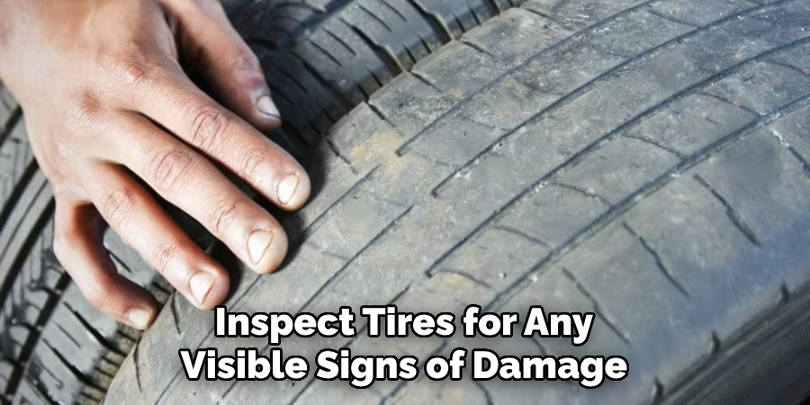 Inspect Tires for Any Visible Signs of Damage