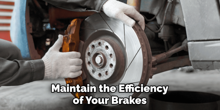 Maintain the Efficiency of Your Brakes