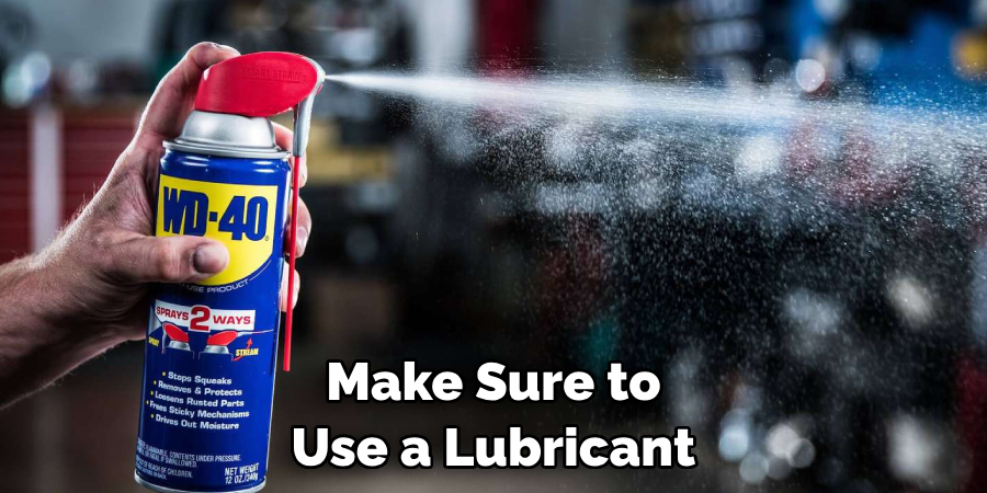 Make Sure to Use a Lubricant