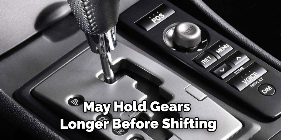 May Hold Gears Longer Before Shifting