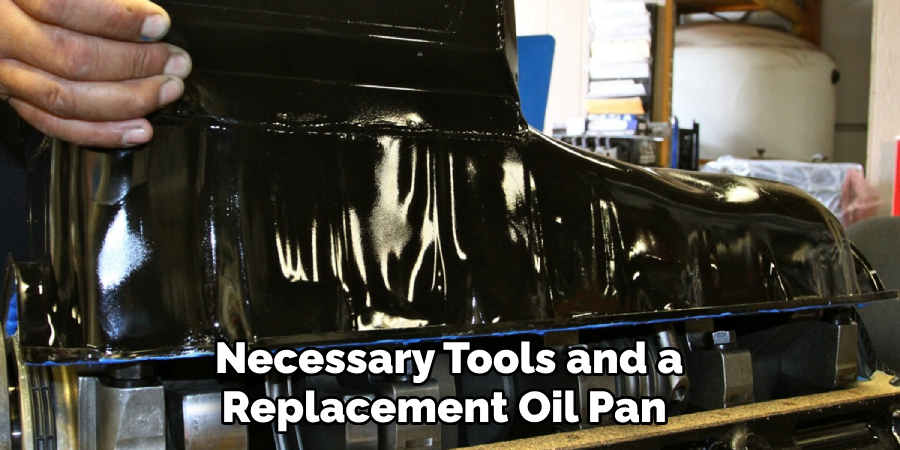 Necessary Tools and a Replacement Oil Pan 
