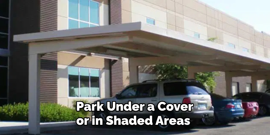 Park Under a Cover or in Shaded Areas 