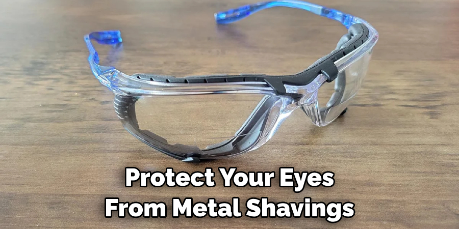 Protect Your Eyes From Metal Shavings