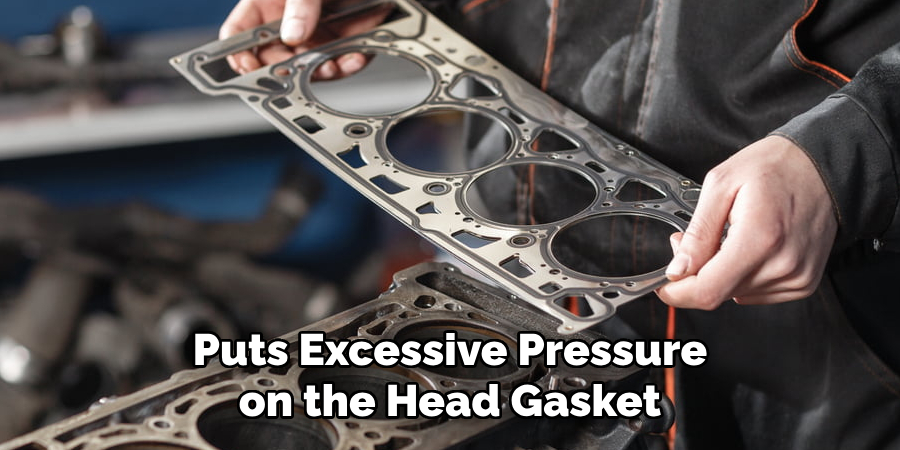 Puts Excessive Pressure on the Head Gasket