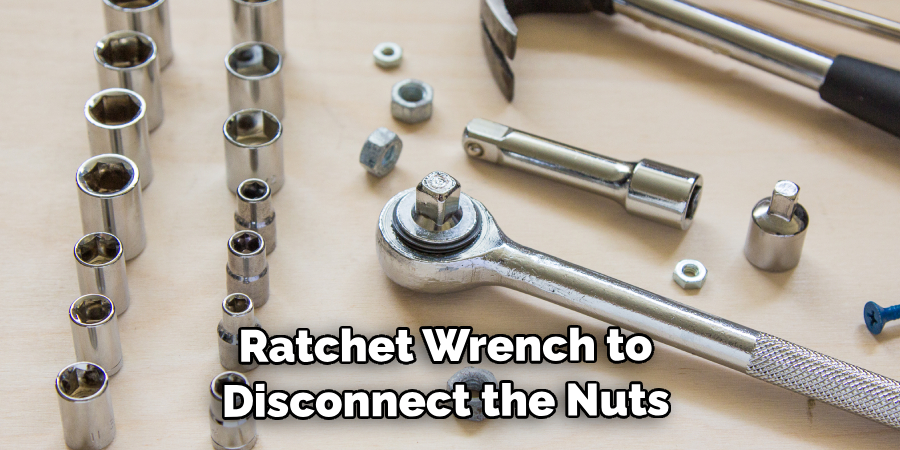 Ratchet Wrench to Disconnect the Nuts