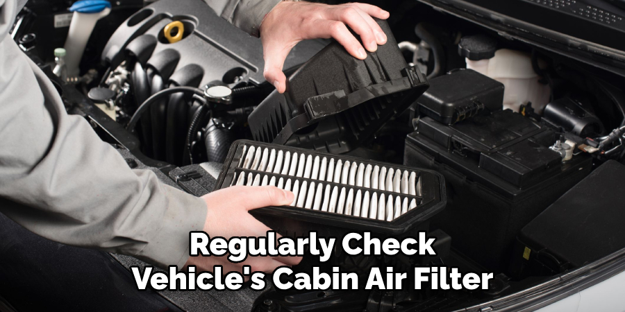 Regularly Check Vehicle's Cabin Air Filter