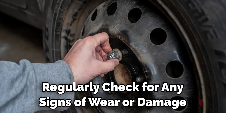 Regularly Check for Any Signs of Wear or Damage