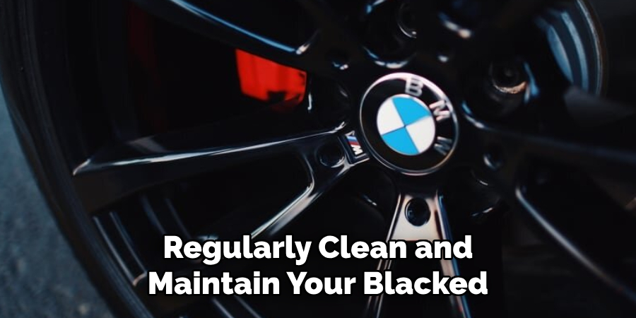 Regularly Clean and Maintain Your Blacked