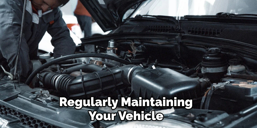 Regularly Maintaining Your Vehicle