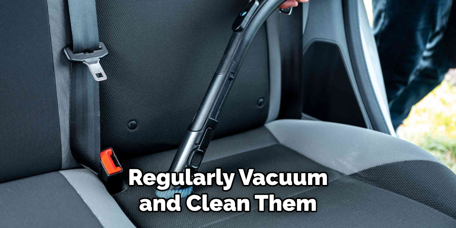 Regularly Vacuum and Clean Them