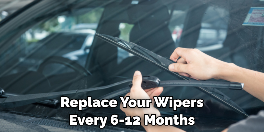 Replace Your Wipers Every 6-12 Months