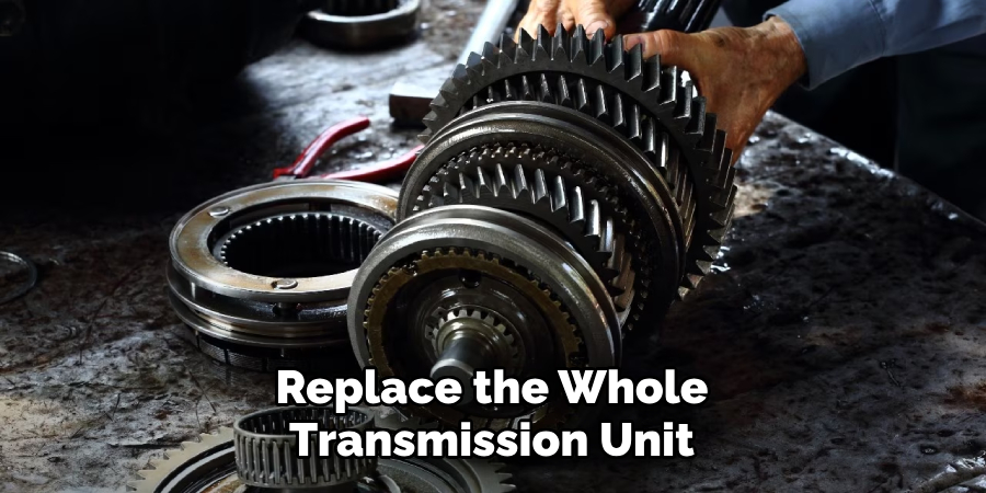 Replace the Whole Transmission Unit