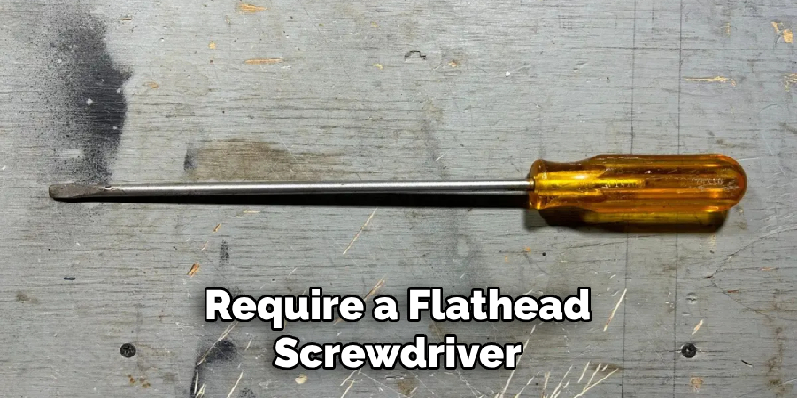 Require a Flathead Screwdriver