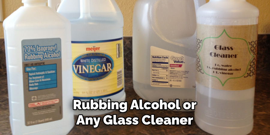 Rubbing Alcohol or Any Glass Cleaner