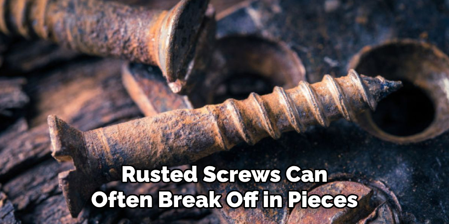 Rusted Screws Can Often Break Off in Pieces