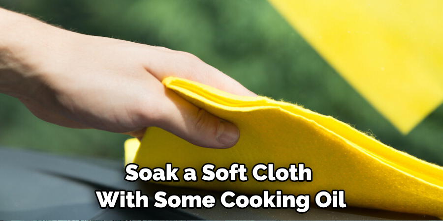 Soak a Soft Cloth With Some Cooking Oil