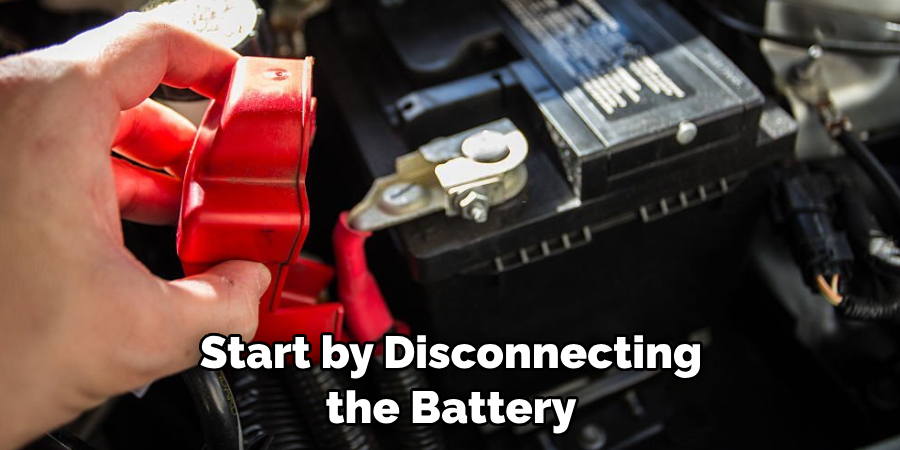 Start by Disconnecting the Battery