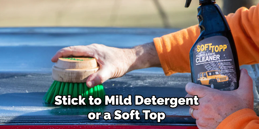 Stick to Mild Detergent or a Soft Top