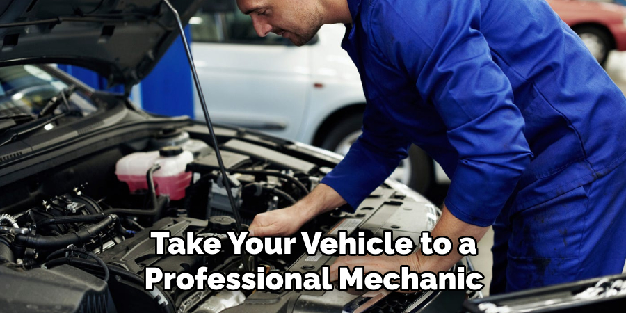 Take Your Vehicle to a Professional Mechanic