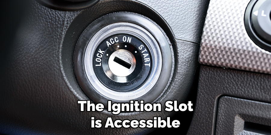 The Ignition Slot is Accessible