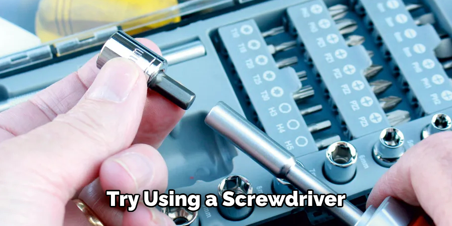 Try Using a Screwdriver