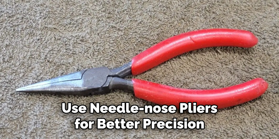 Use Needle-nose Pliers for Better Precision