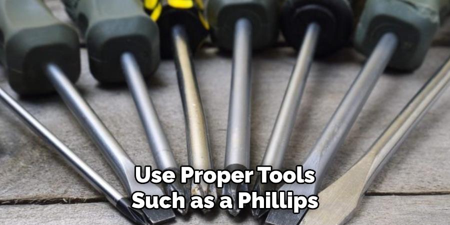 Use Proper Tools Such as a Phillips