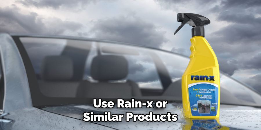 Use Rain-x or Similar Products