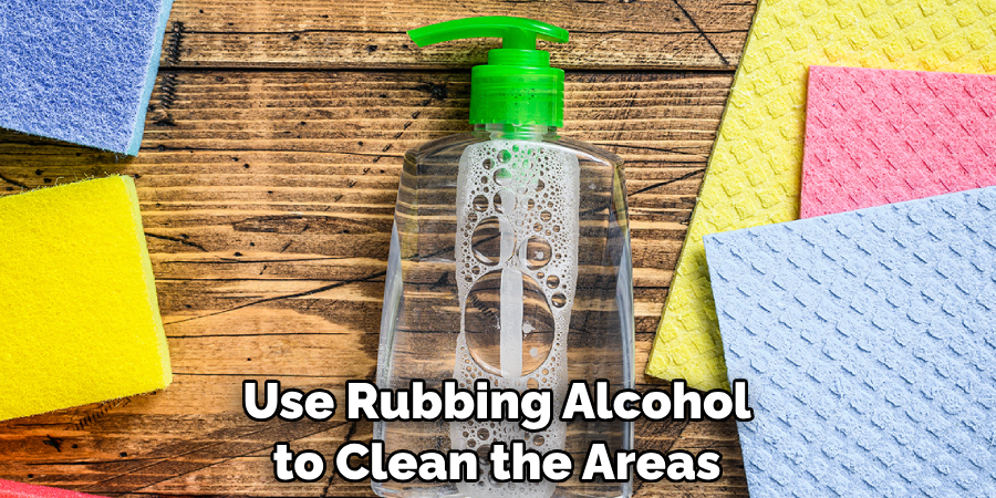 Use Rubbing Alcohol to Clean the Areas