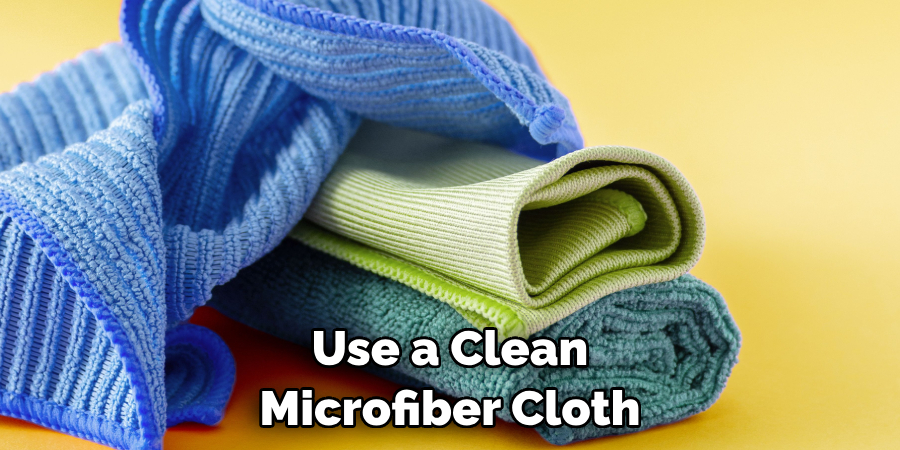 Use a Clean Microfiber Cloth