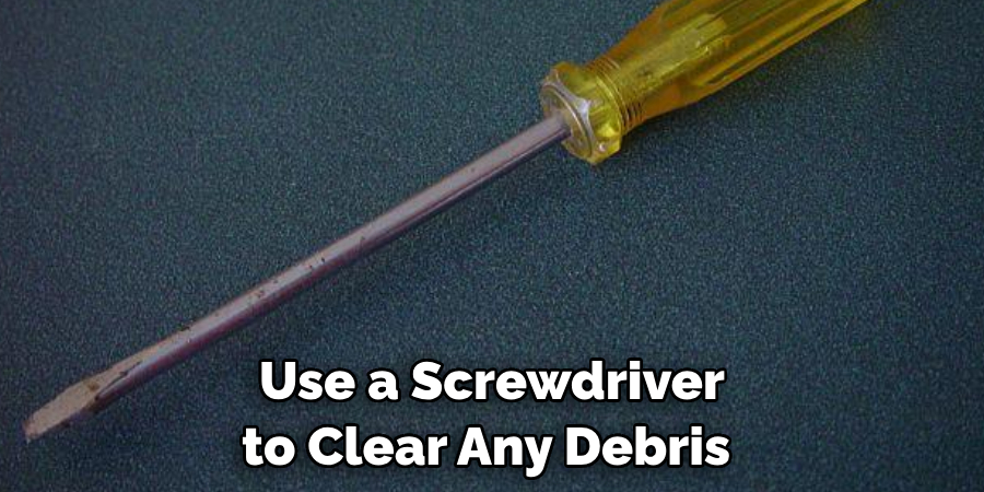 Use a Screwdriver to Clear Any Debris 