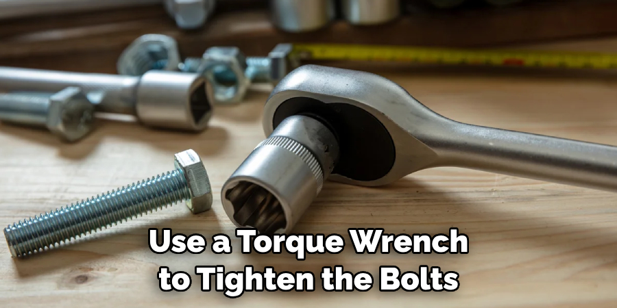 Use a Torque Wrench to Tighten the Bolts